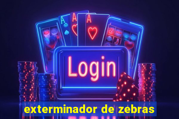 exterminador de zebras
